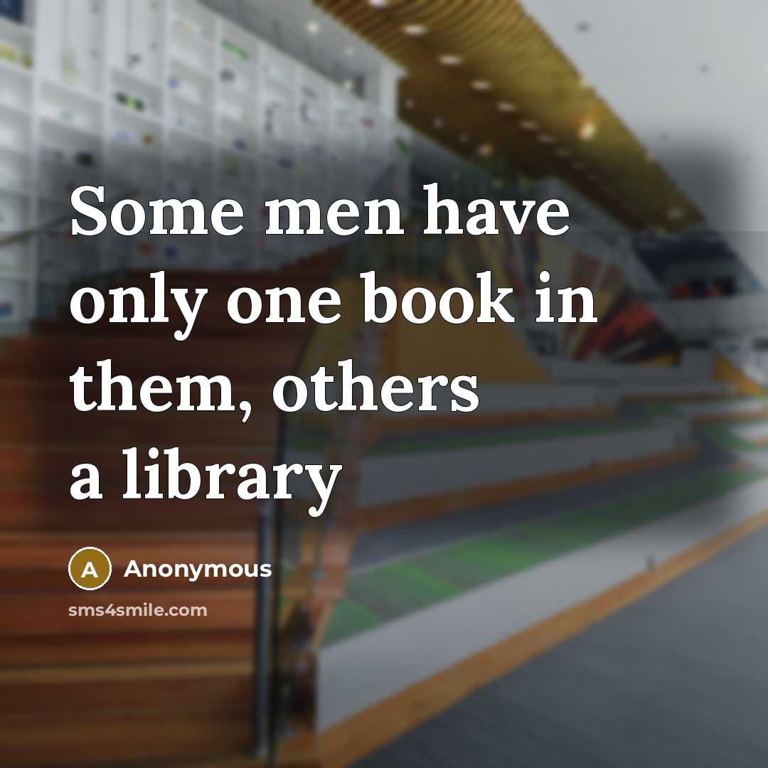 “Some men have only one book in them, others a library” quote by Anonymous