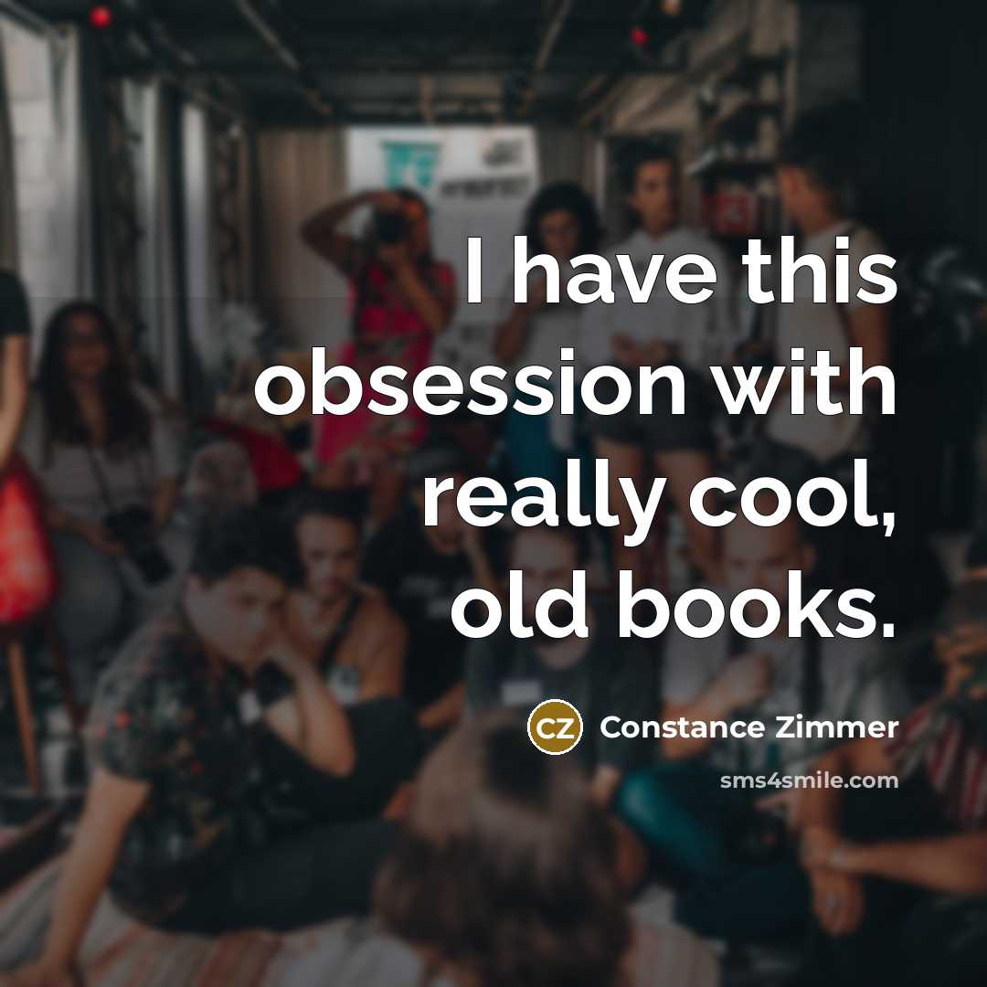 “I have this obsession with really cool, old books.” quote by Constance Zimmer