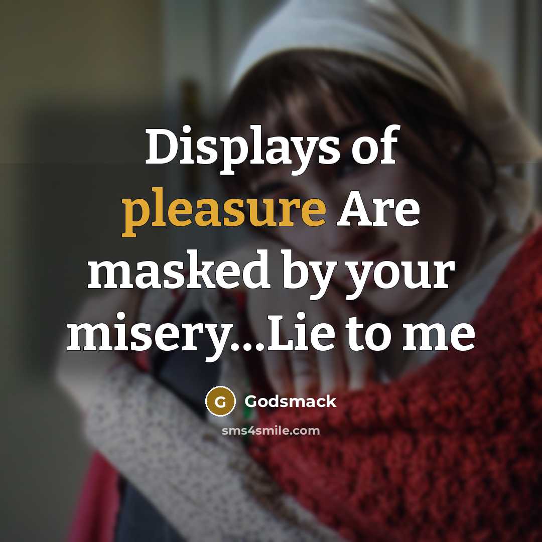 “Displays of pleasure Are masked by your misery…Lie to me” quote by Godsmack