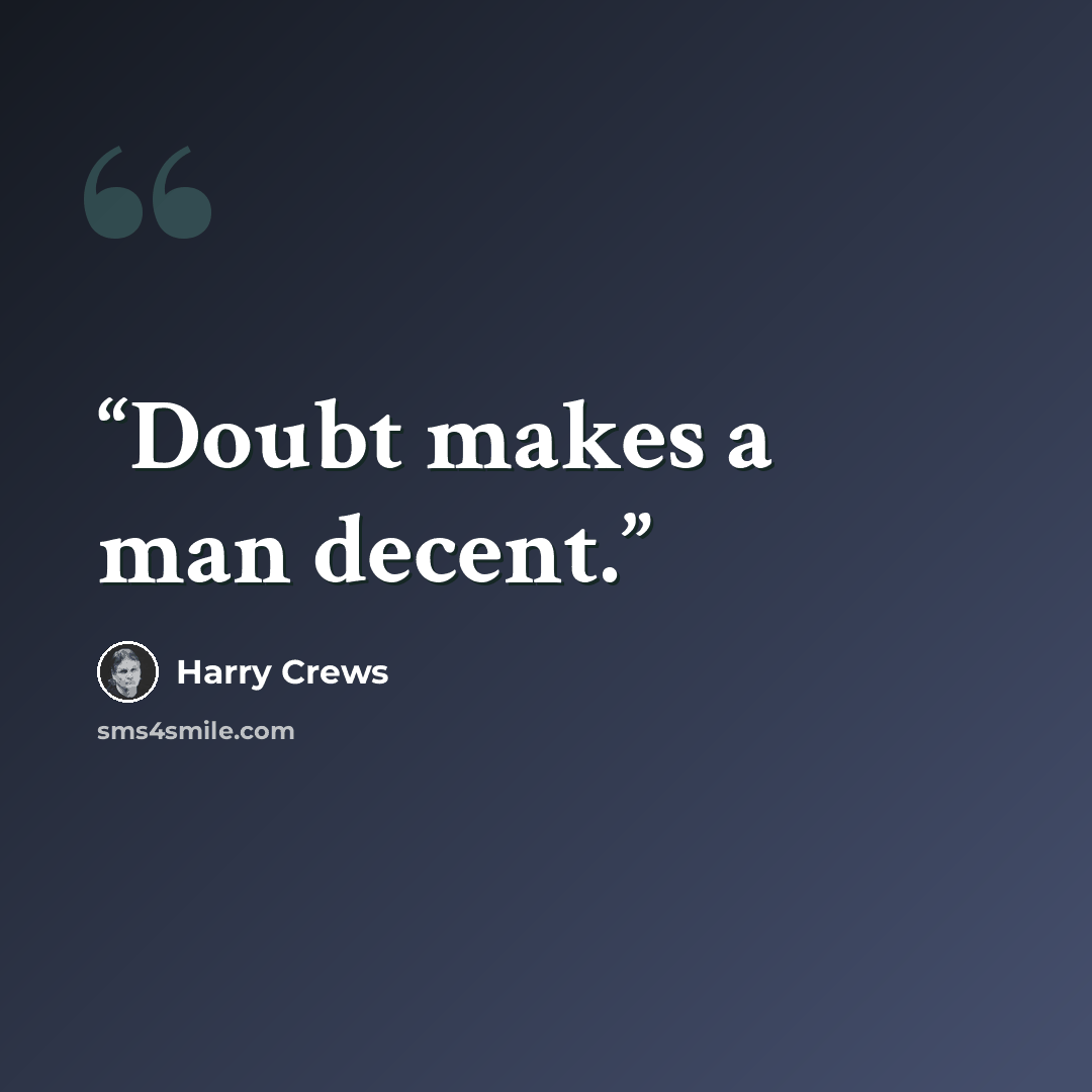 “Doubt makes a man decent.” quote by Harry Crews