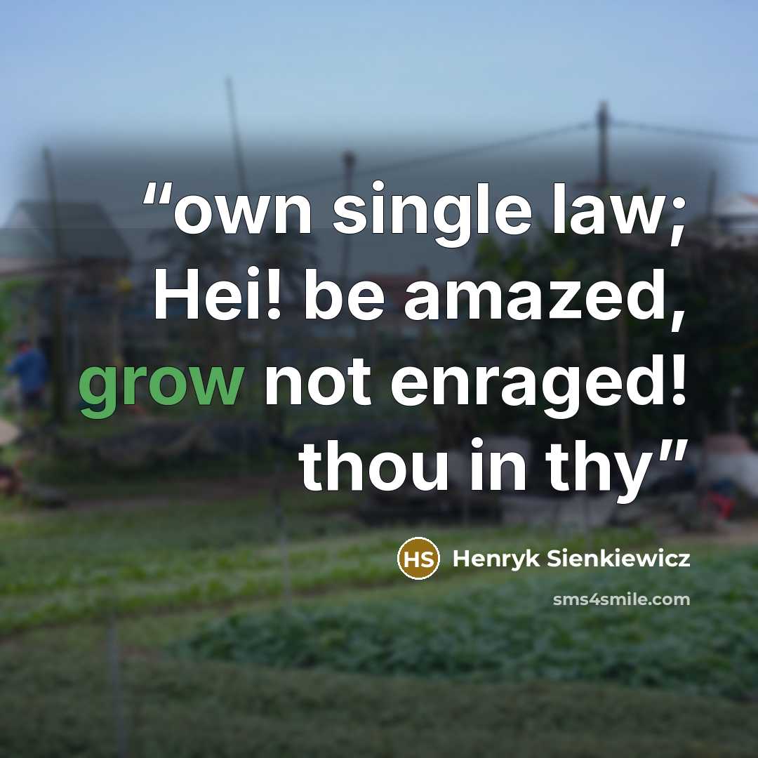 “own single law; Hei! be amazed, grow not enraged! thou in thy” quote by Henryk Sienkiewicz