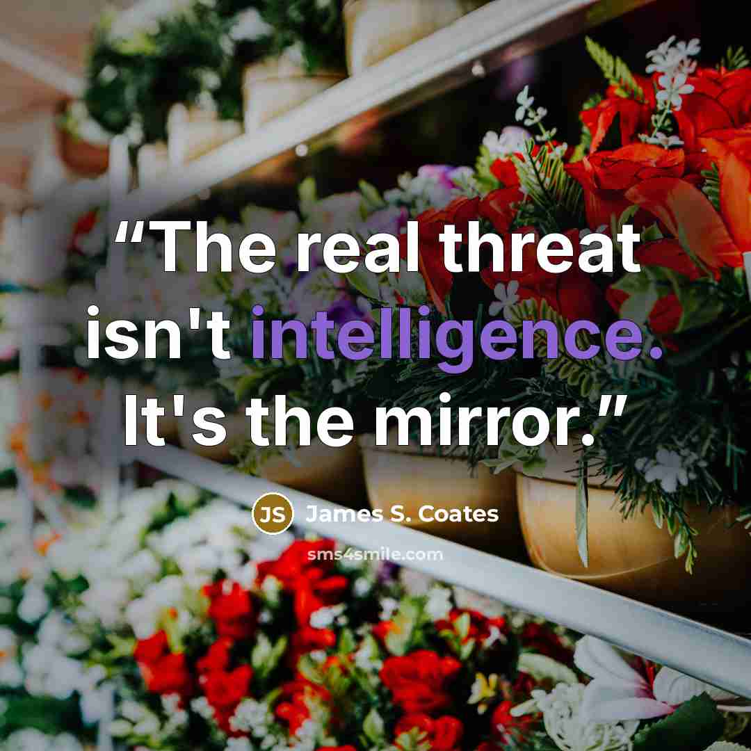 “The real threat isn't intelligence. It's the mirror.” quote by James S. Coates