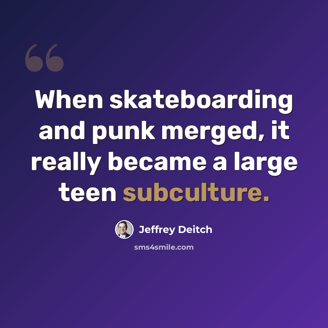 “When skateboarding and punk merged, it really became a large teen subculture.” quote by Jeffrey Deitch