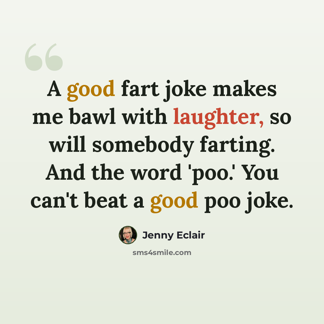 “A good fart joke makes me bawl with laughter, so will somebody farting. And the word 'poo.' You can't beat a good poo joke.” quote by Jenny Eclair