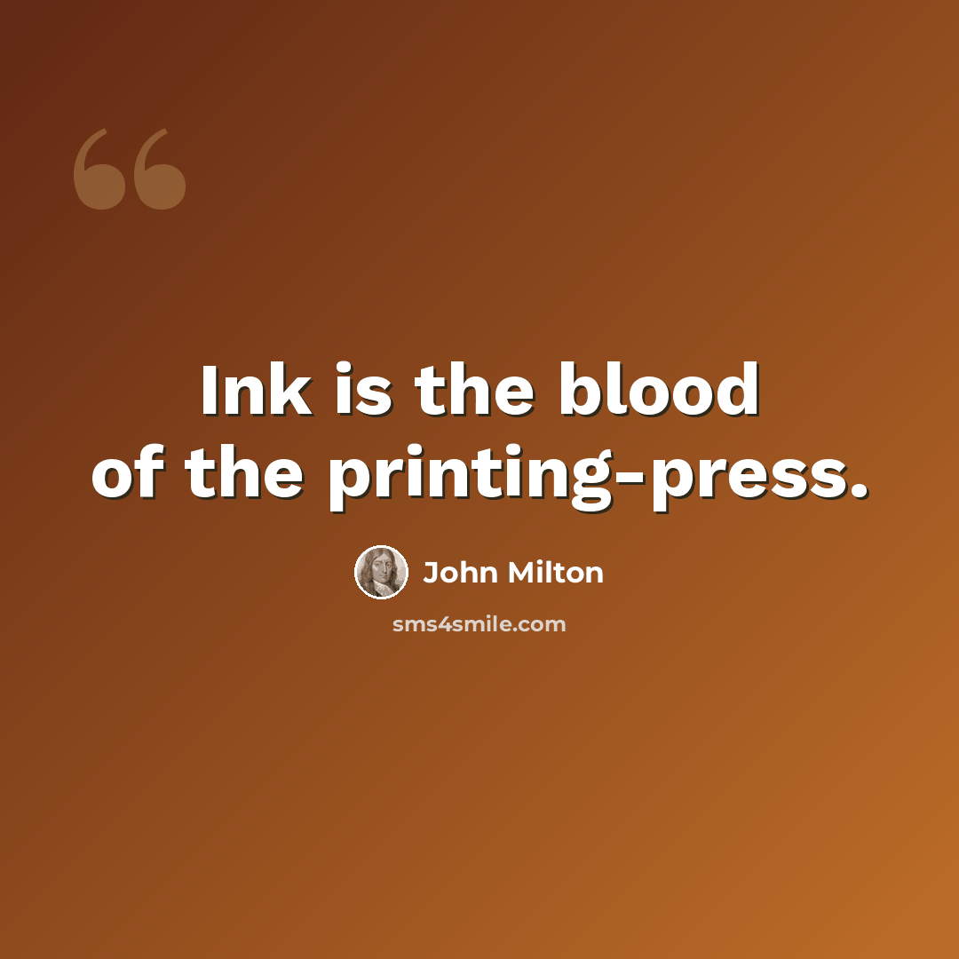 “Ink is the blood of the printing-press.” quote by John Milton
