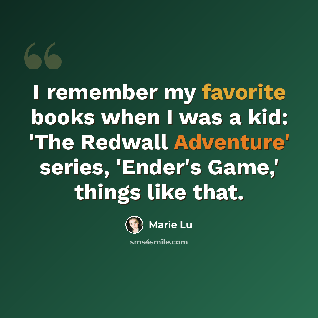 “I remember my favorite books when I was a kid: 'The Redwall Adventure' series, 'Ender's Game,' things like that.” quote by Marie Lu