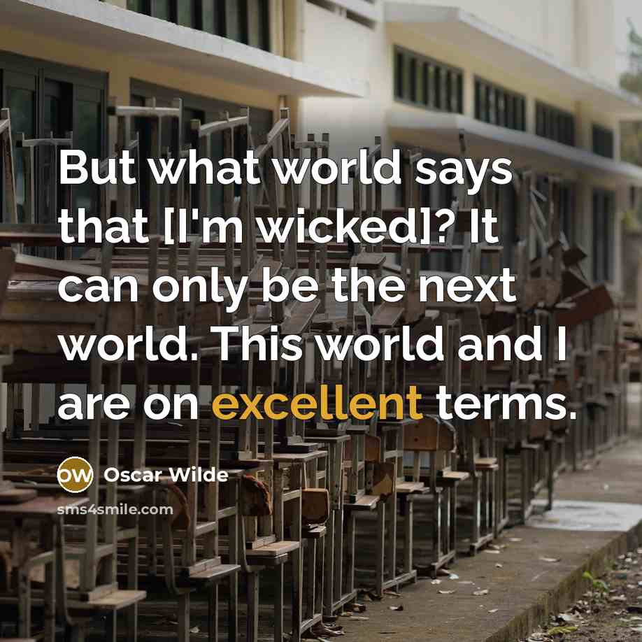 “But what world says that [I'm wicked]? It can only be the next world. This world and I are on excellent terms.” quote by Oscar Wilde
