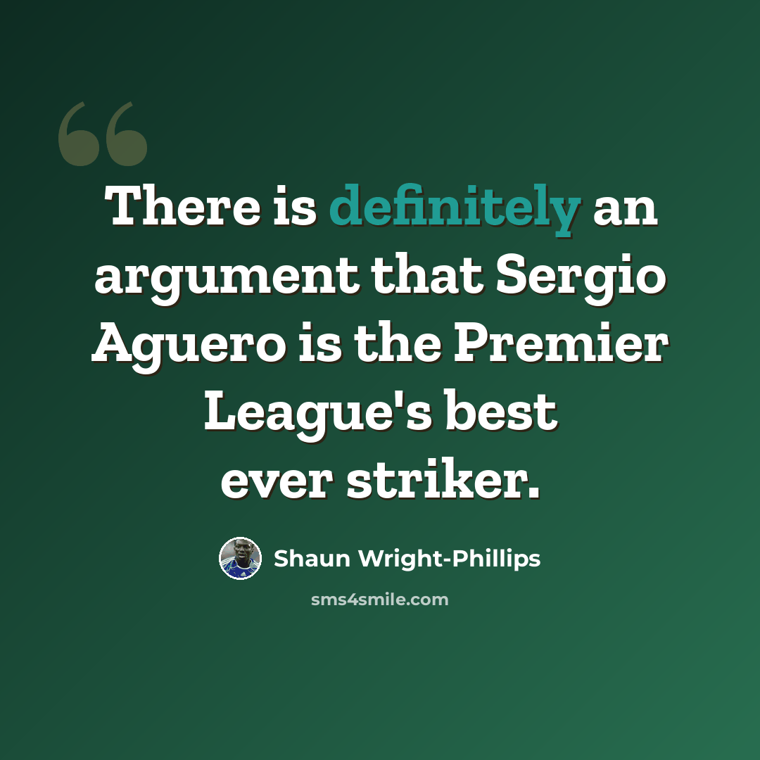 “There is definitely an argument that Sergio Aguero is the Premier League's best ever striker.” quote by Shaun Wright-Phillips