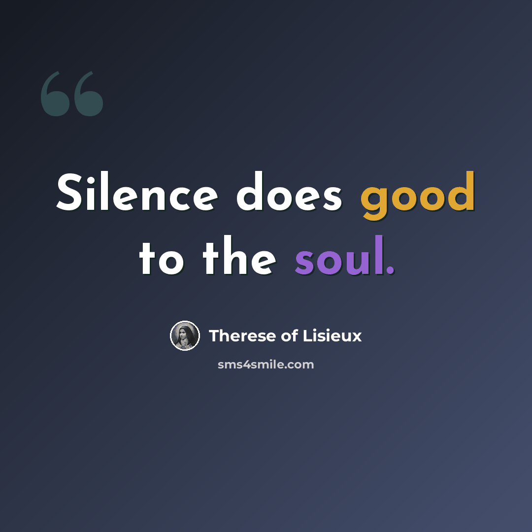 “Silence does good to the soul.” quote by Therese of Lisieux