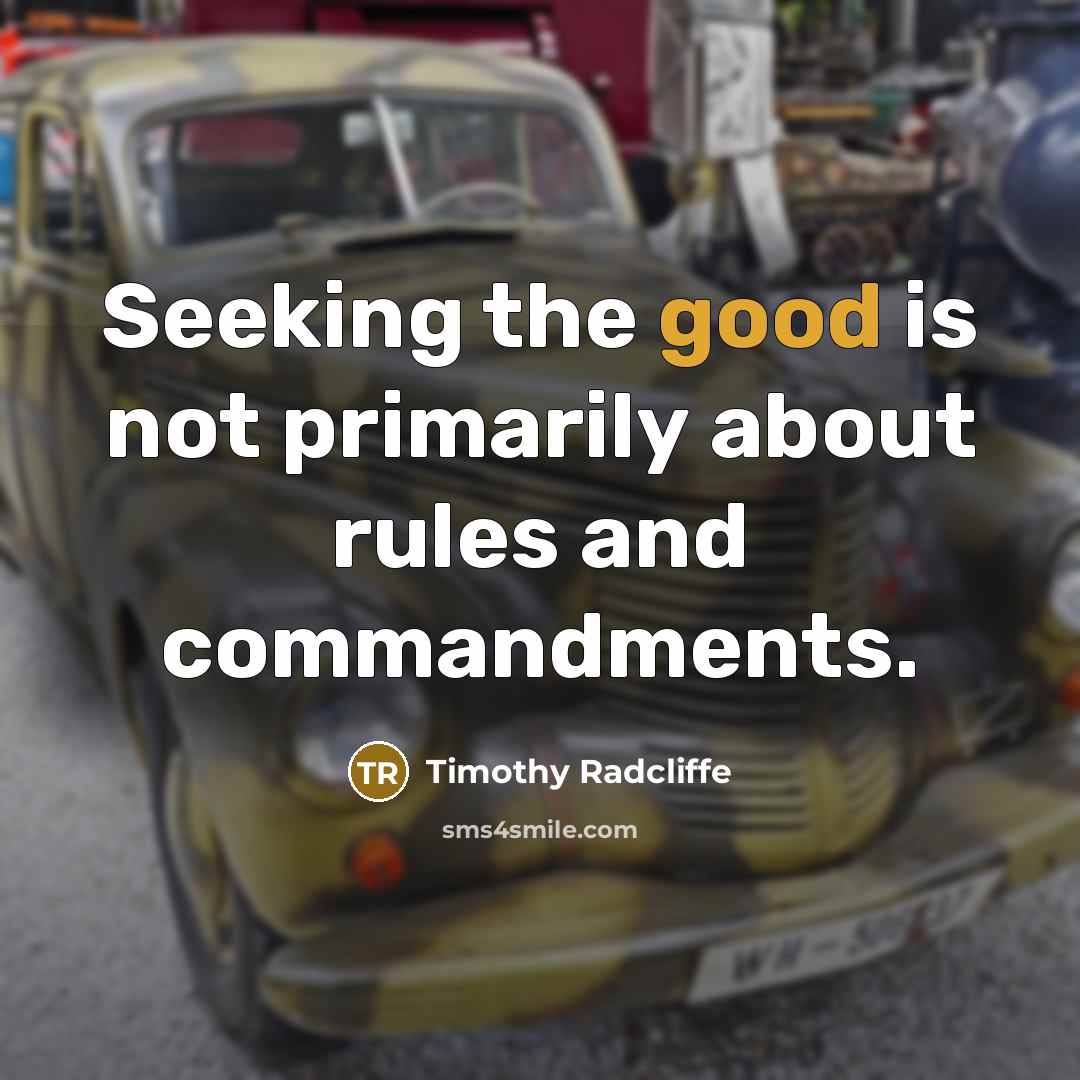 “Seeking the good is not primarily about rules and commandments.” quote by Timothy Radcliffe