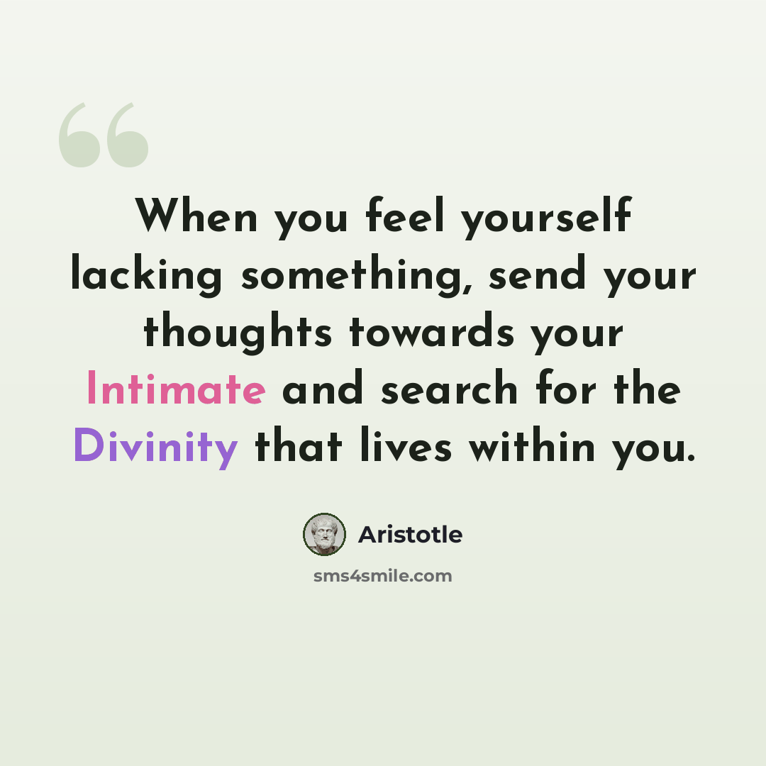 “When you feel yourself lacking something, send your thoughts towards your Intimate and search for the Divinity that lives within you.” quote by Aristotle