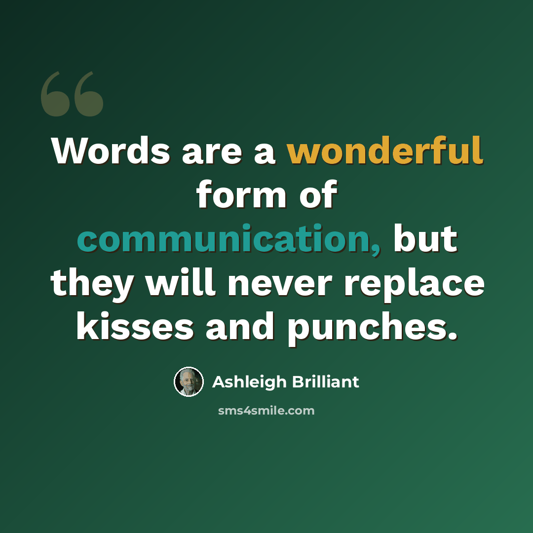 “Words are a wonderful form of communication, but they will never replace kisses and punches.” quote by Ashleigh Brilliant
