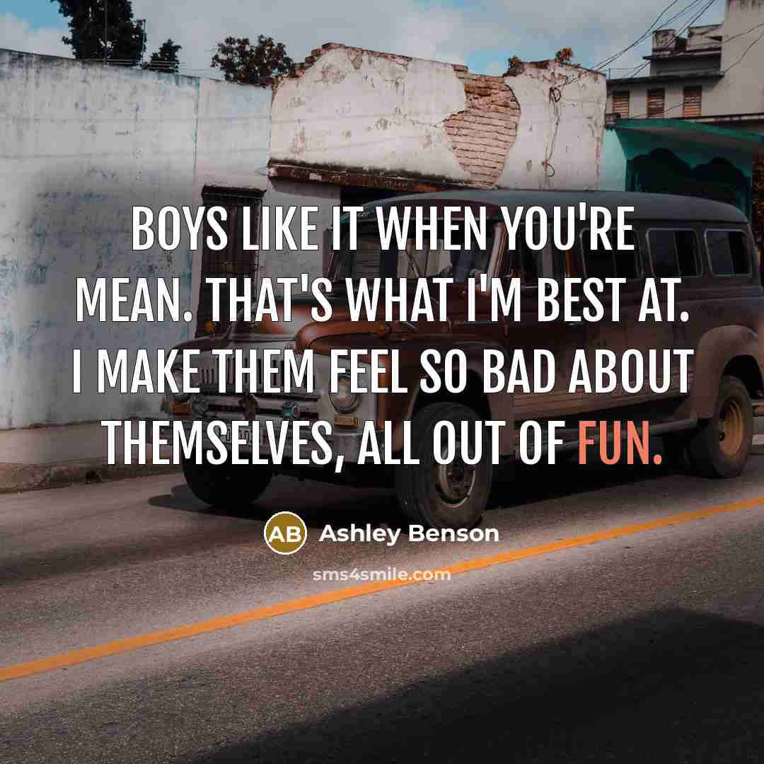 “Boys like it when you're mean. That's what I'm best at. I make them feel so bad about themselves, all out of fun.” quote by Ashley Benson