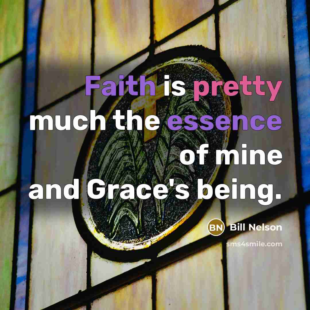 “Faith is pretty much the essence of mine and Grace's being.” quote by Bill Nelson