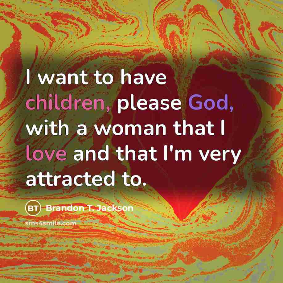 “I want to have children, please God, with a woman that I love and that I'm very attracted to.” quote by Brandon T. Jackson