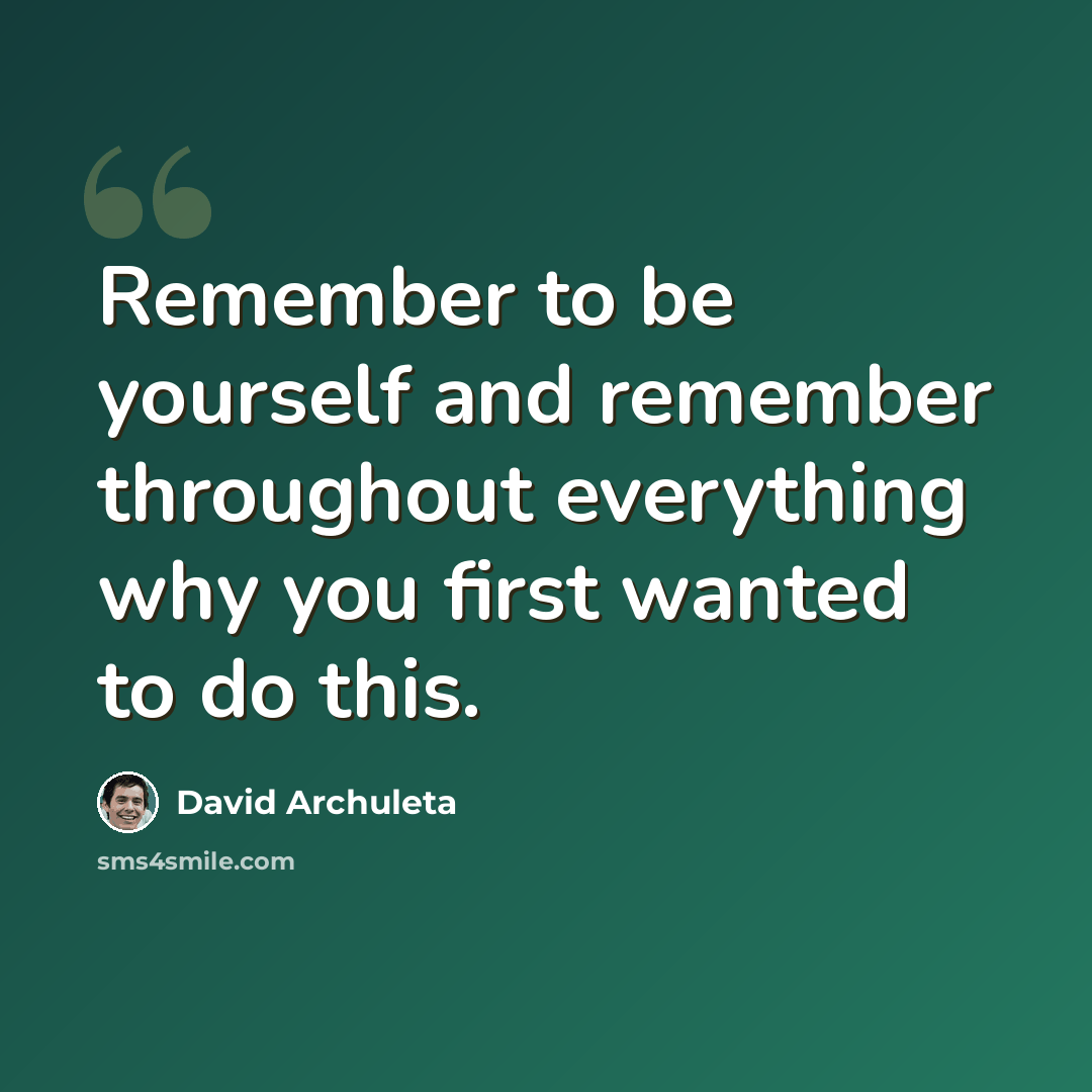 “Remember to be yourself and remember throughout everything why you first wanted to do this.” quote by David Archuleta