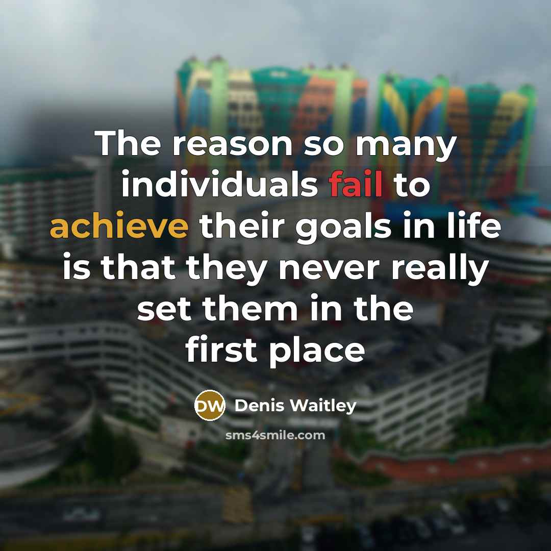 “The reason so many individuals fail to achieve their goals in life is that they never really set them in the first place” quote by Denis Waitley