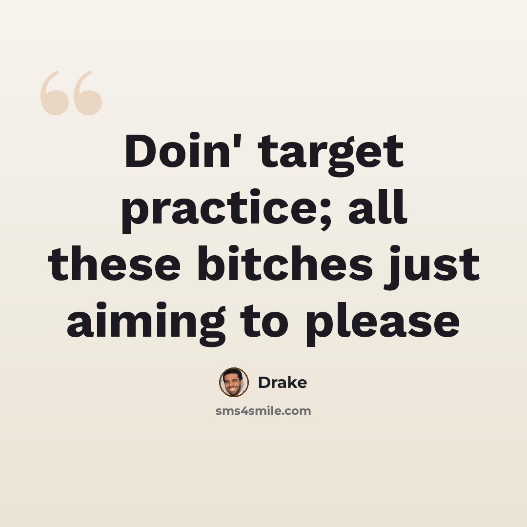 “Doin' target practice; all these bitches just aiming to please” quote by Drake