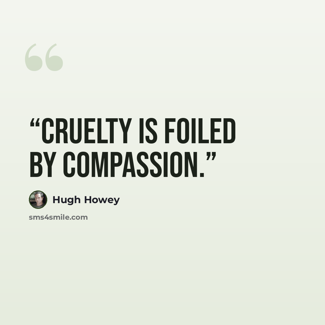 “Cruelty is foiled by compassion.” quote by Hugh Howey