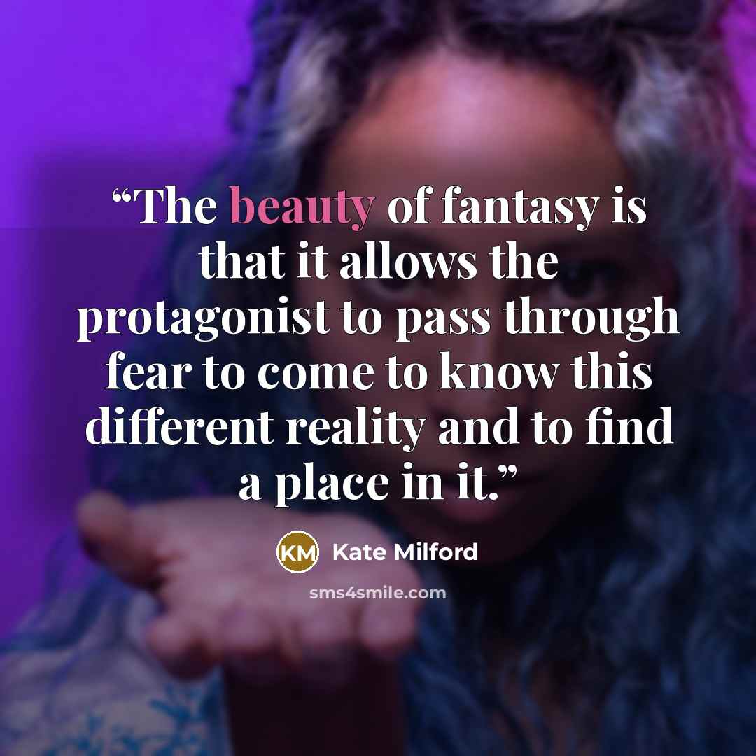 “The beauty of fantasy is that it allows the protagonist to pass through fear to come to know this different reality and to find a place in it.” quote by Kate Milford