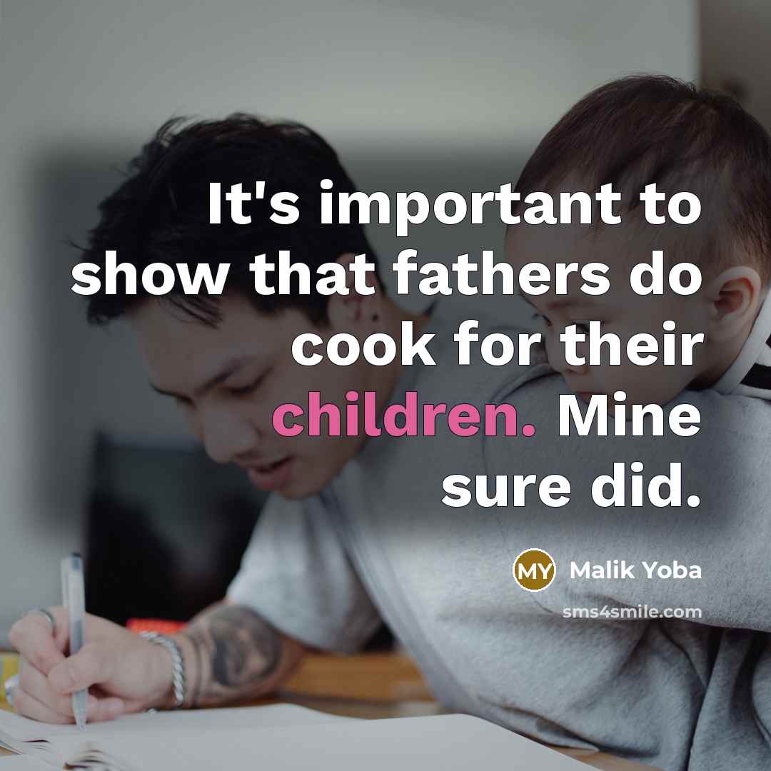 “It's important to show that fathers do cook for their children. Mine sure did.” quote by Malik Yoba