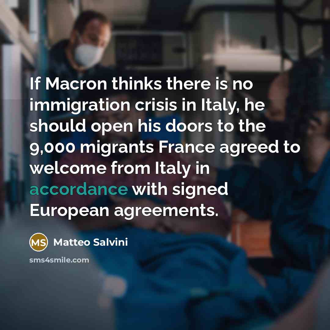 “If Macron thinks there is no immigration crisis in Italy, he should open his doors to the 9,000 migrants France agreed to welcome from Italy in accordance with signed European agreements.” quote by Matteo Salvini