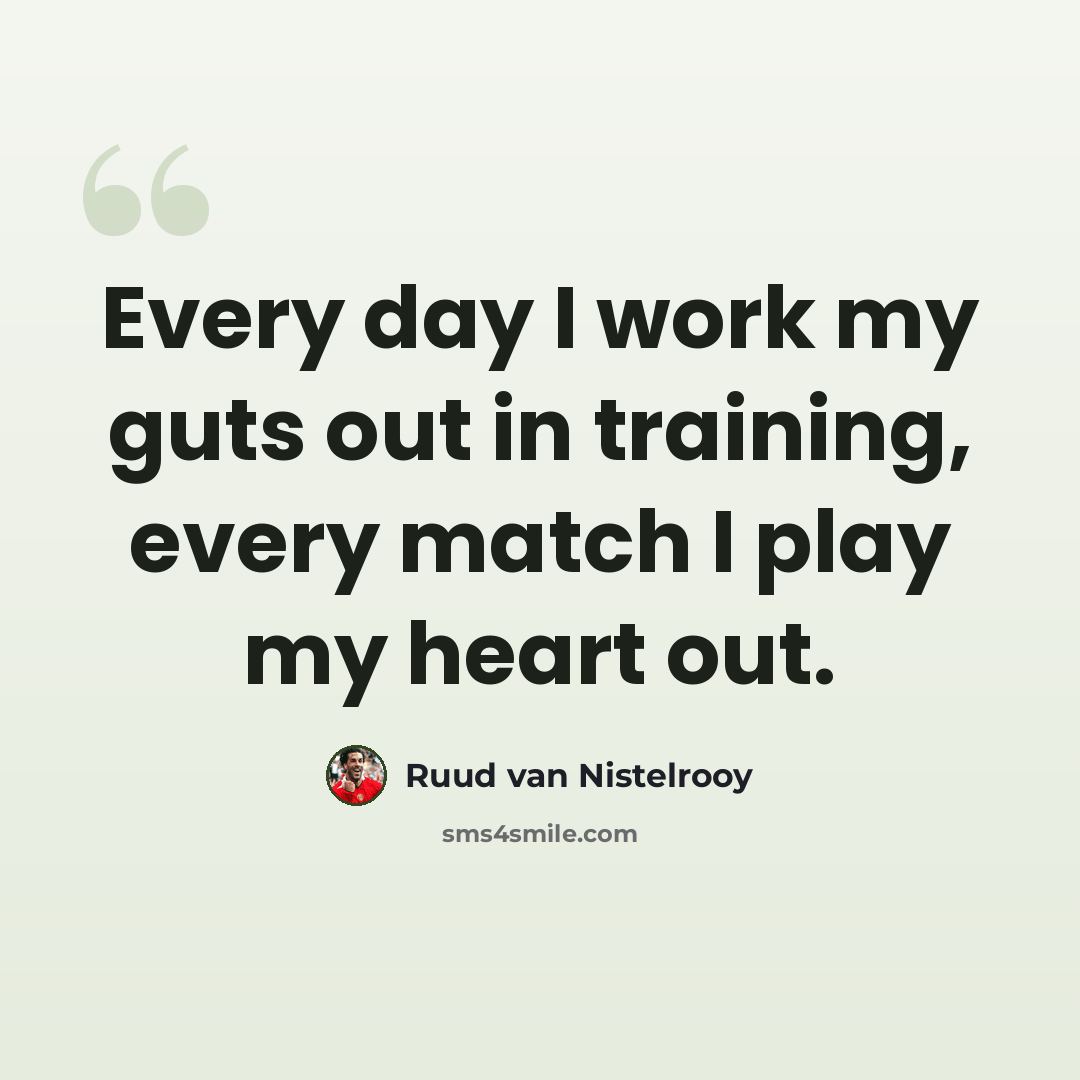 “Every day I work my guts out in training, every match I play my heart out.” quote by Ruud van Nistelrooy