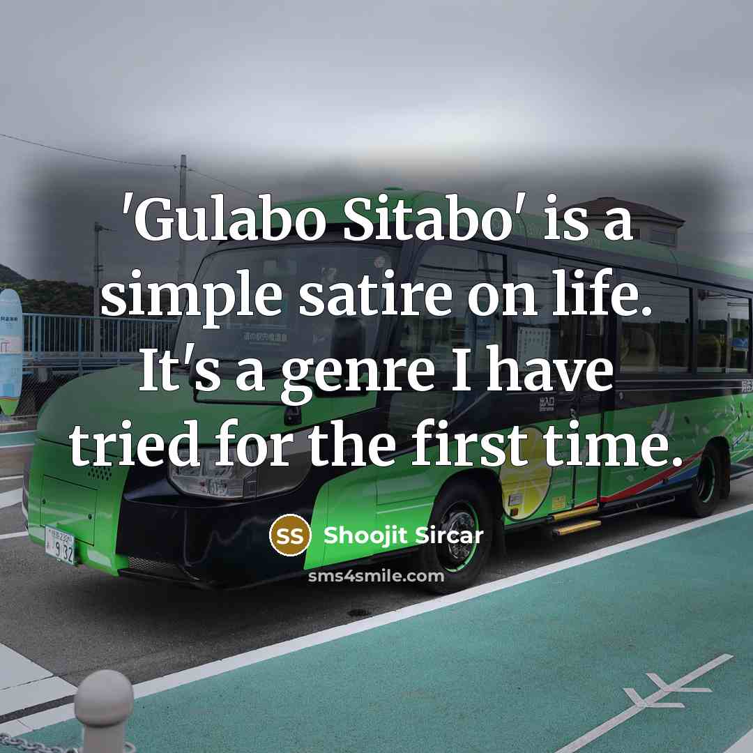 “'Gulabo Sitabo' is a simple satire on life. It's a genre I have tried for the first time.” quote by Shoojit Sircar