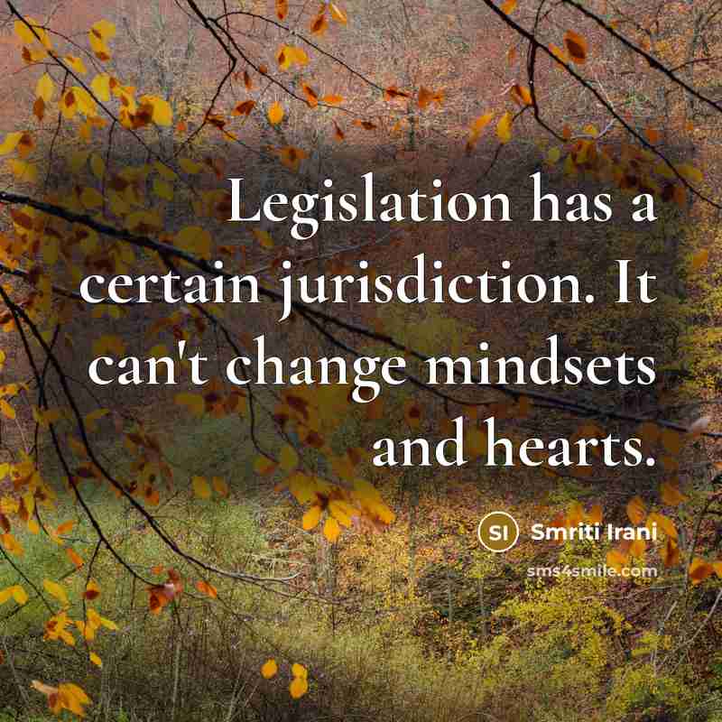 “Legislation has a certain jurisdiction. It can't change mindsets and hearts.” quote by Smriti Irani