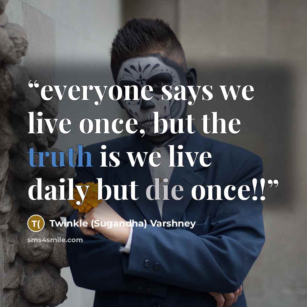 “everyone says we live once, but the truth is we live daily but die once!!” quote by Twinkle (Sugandha) Varshney