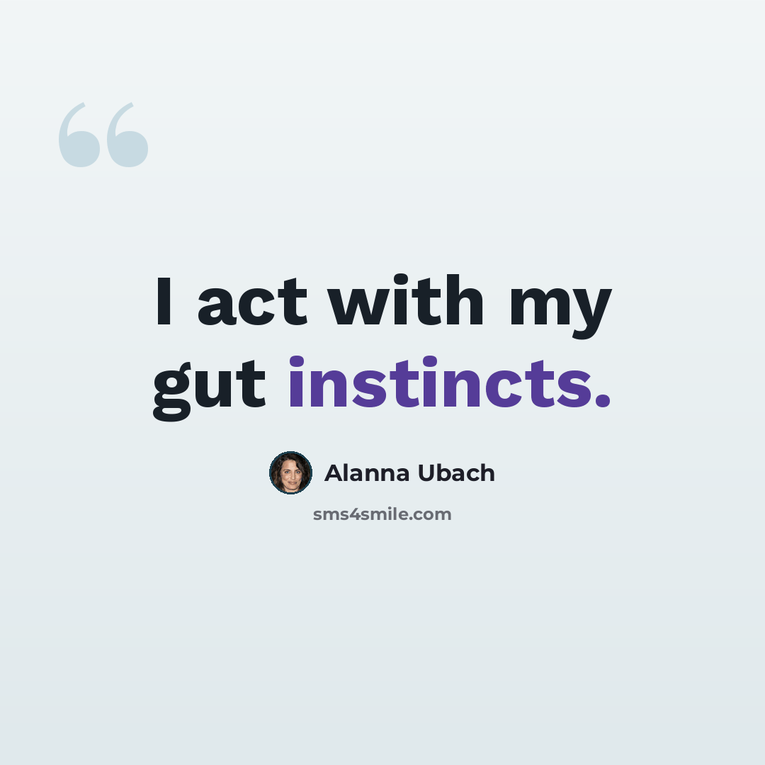 “I act with my gut instincts.” quote by Alanna Ubach