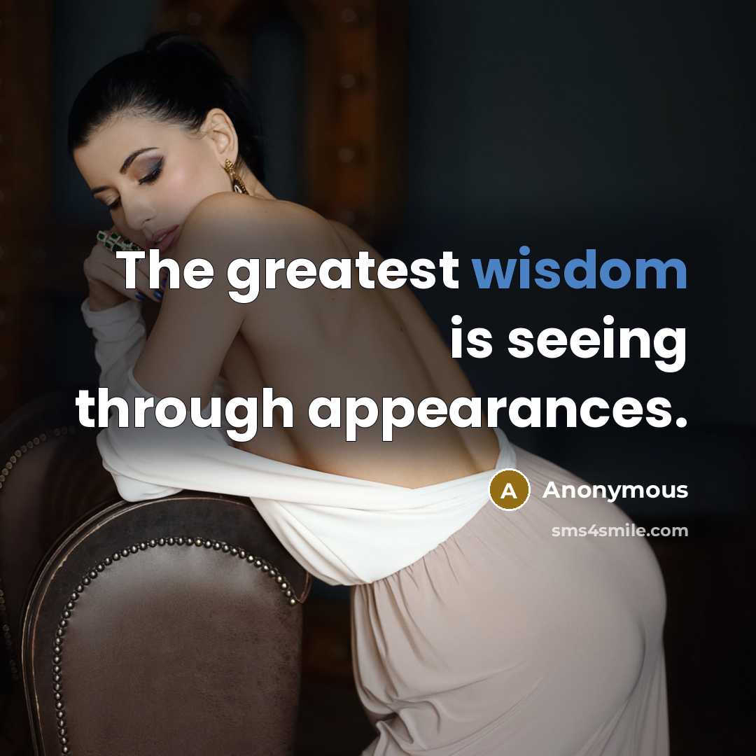 “The greatest wisdom is seeing through appearances.” quote by Anonymous