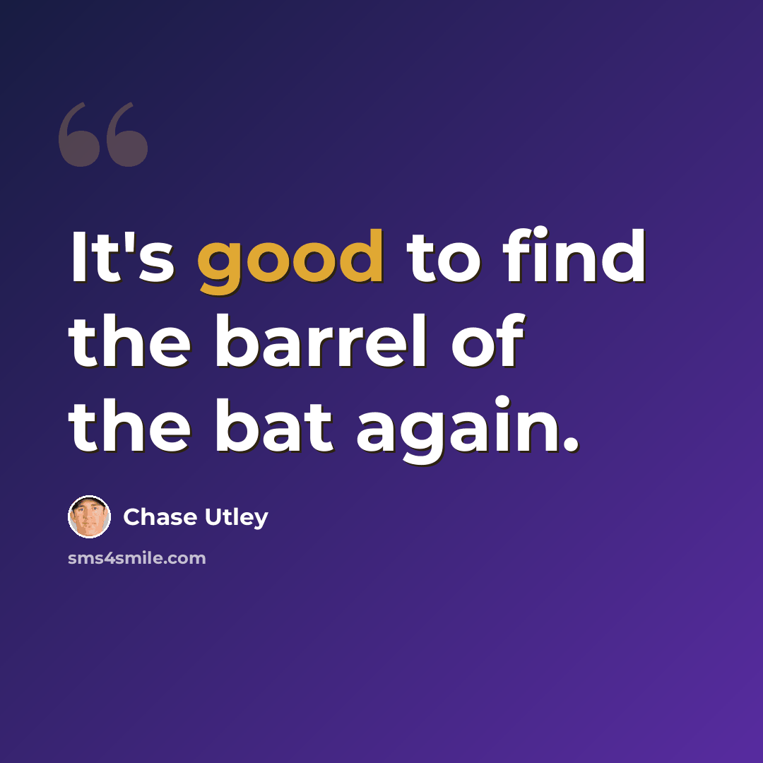 “It's good to find the barrel of the bat again.” quote by Chase Utley