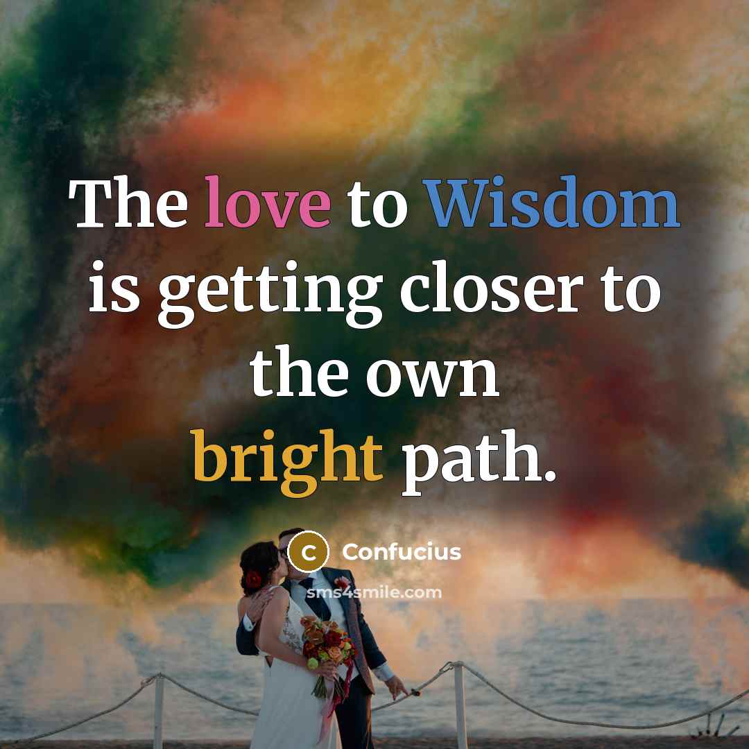 “The love to Wisdom is getting closer to the own bright path.” quote by Confucius