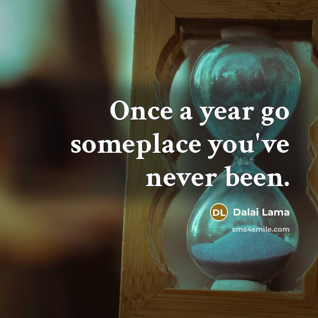 “Once a year go someplace you've never been.” quote by Dalai Lama