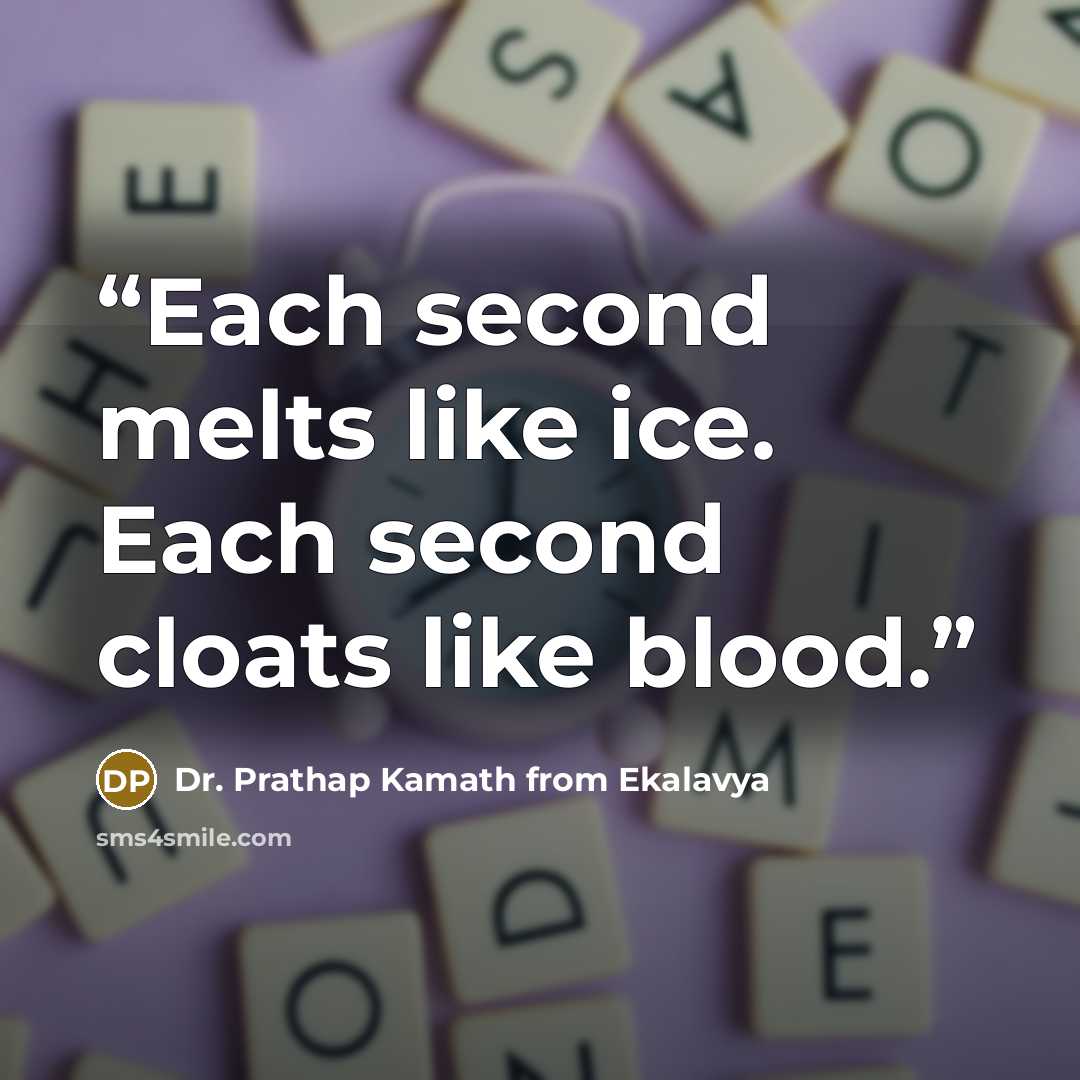 “Each second melts like ice. Each second cloats like blood.” quote by Dr. Prathap Kamath from Ekalavya