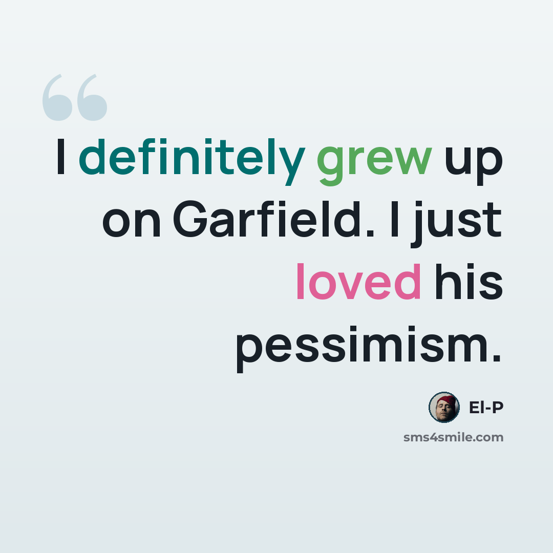 “I definitely grew up on Garfield. I just loved his pessimism.” quote by El-P