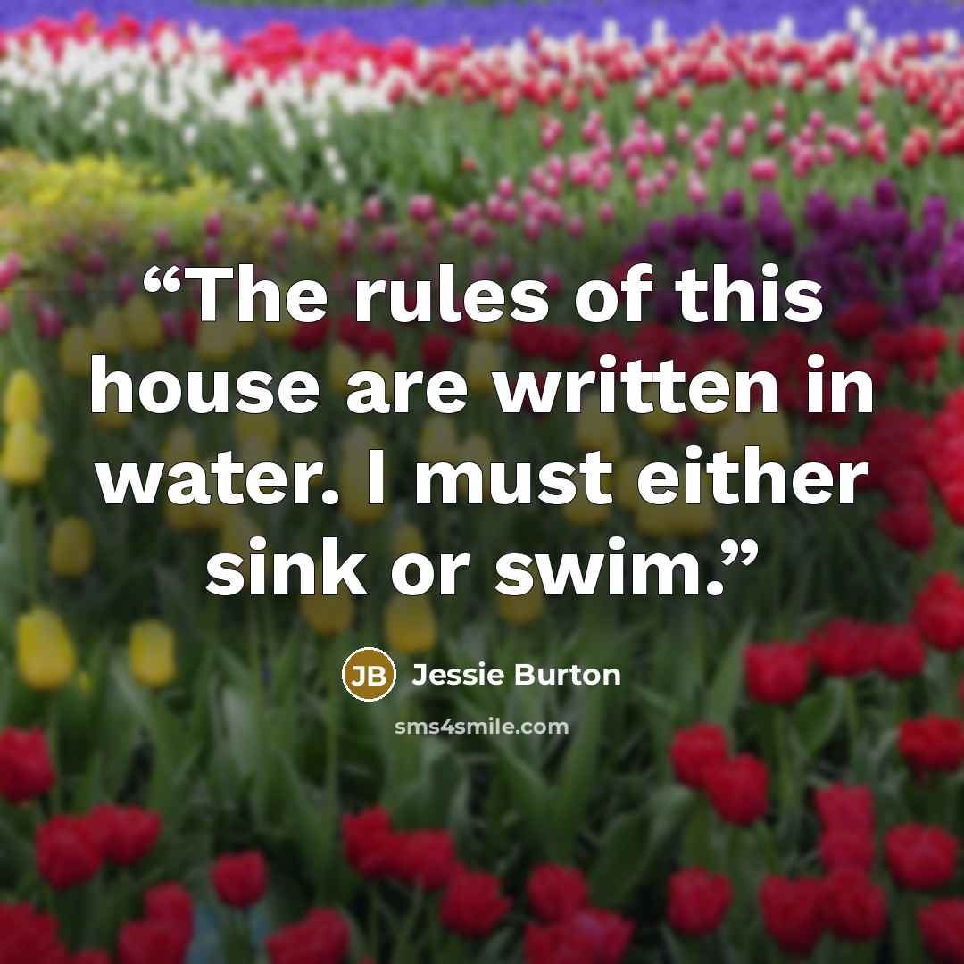 “The rules of this house are written in water. I must either sink or swim.” quote by Jessie Burton