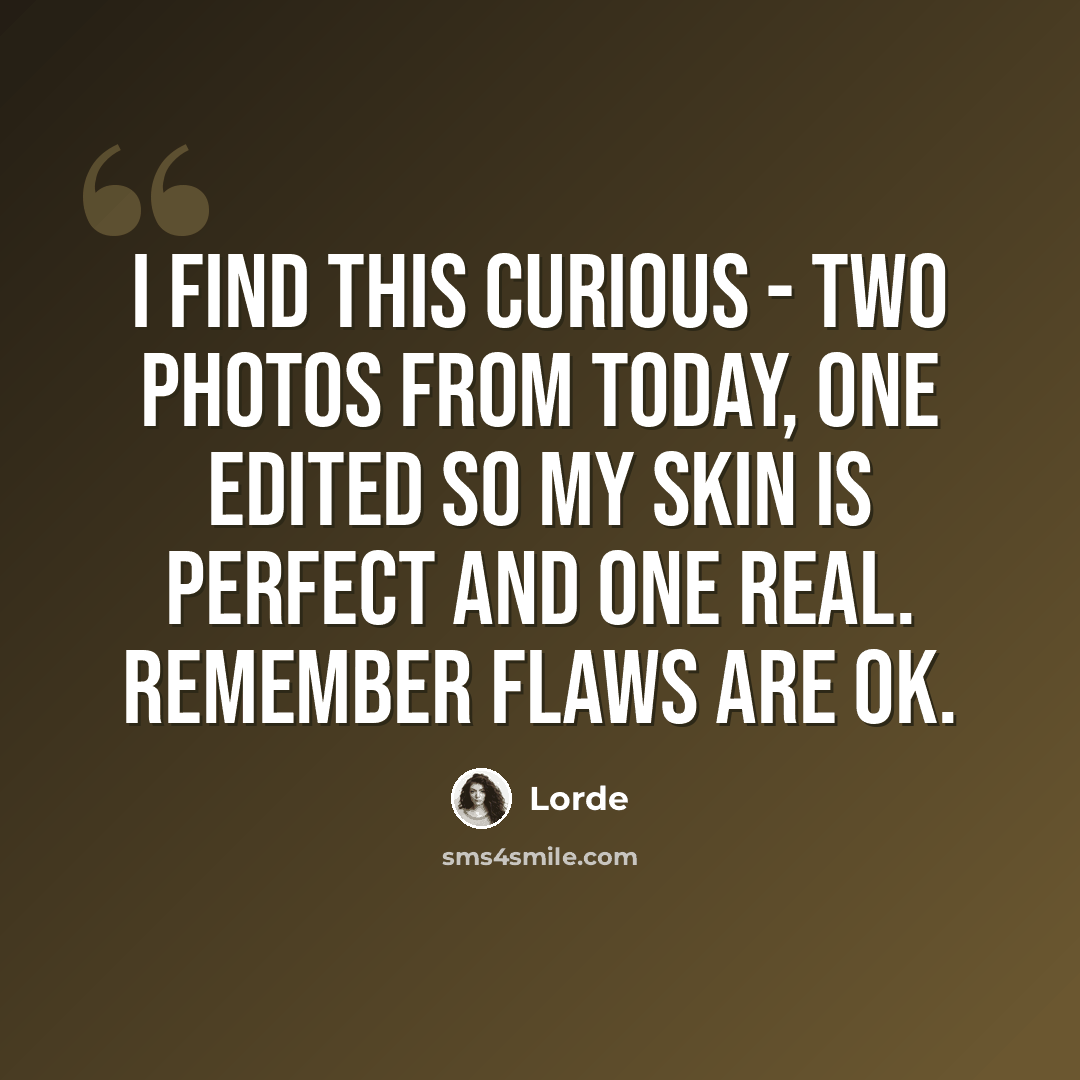 “I find this curious - two photos from today, one edited so my skin is perfect and one real. remember flaws are ok.” quote by Lorde