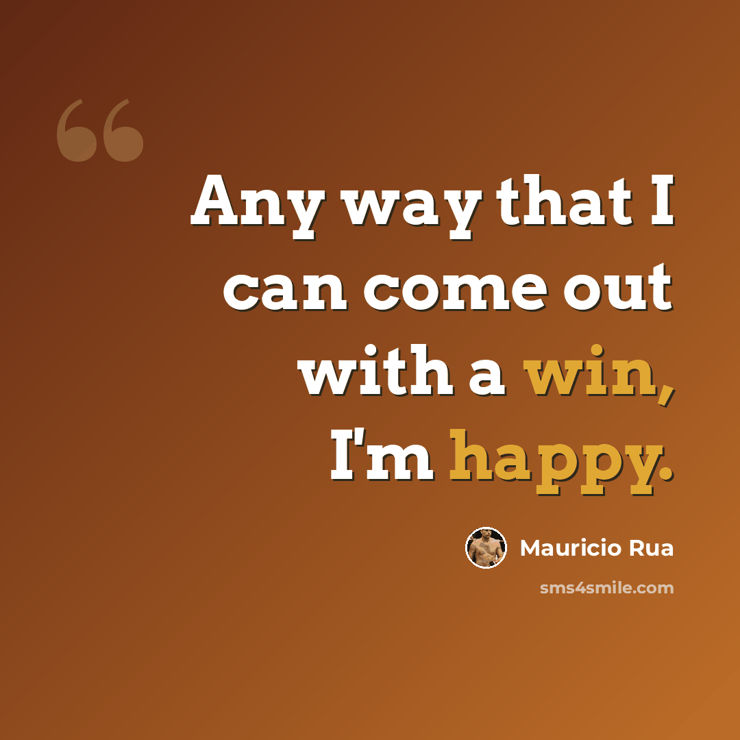 “Any way that I can come out with a win, I'm happy.” quote by Mauricio Rua