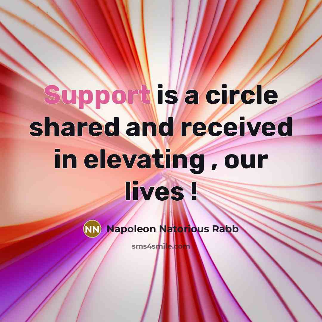 “Support is a circle shared and received in elevating , our lives !” quote by Napoleon Natorious Rabb