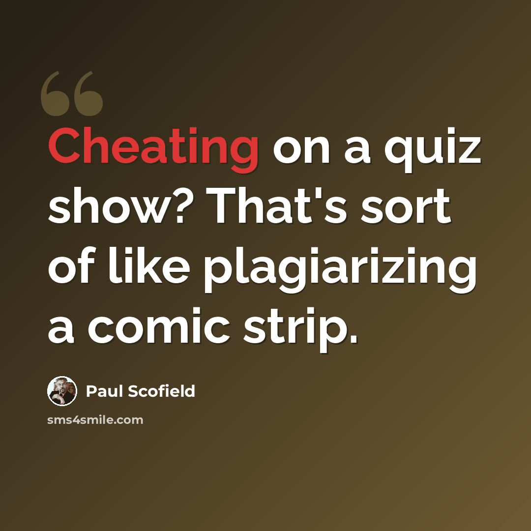 “Cheating on a quiz show? That's sort of like plagiarizing a comic strip.” quote by Paul Scofield