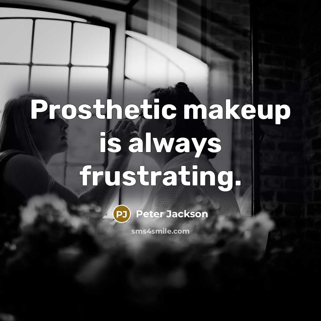 “Prosthetic makeup is always frustrating.” quote by Peter Jackson
