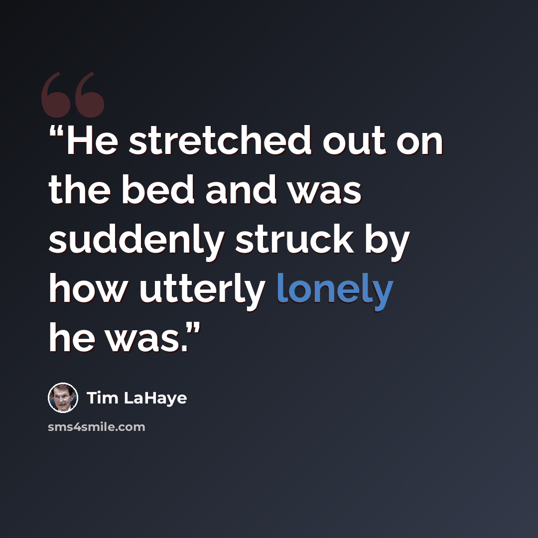“He stretched out on the bed and was suddenly struck by how utterly lonely he was.” quote by Tim LaHaye