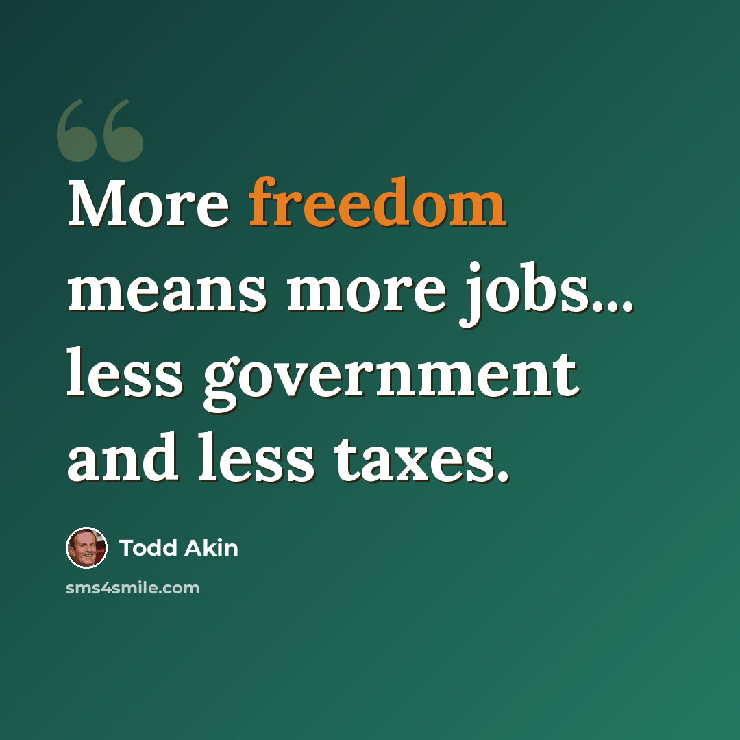 “More freedom means more jobs... less government and less taxes.” quote by Todd Akin