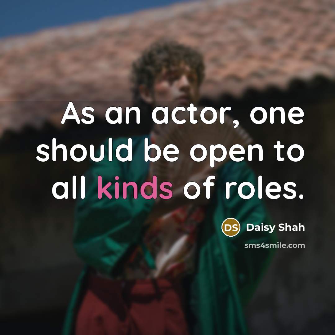 “As an actor, one should be open to all kinds of roles.” quote by Daisy Shah