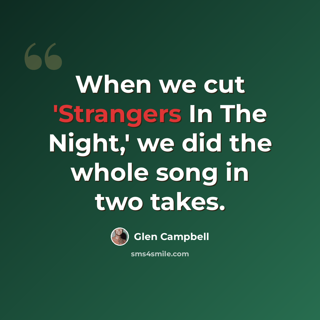 “When we cut 'Strangers In The Night,' we did the whole song in two takes.” quote by Glen Campbell