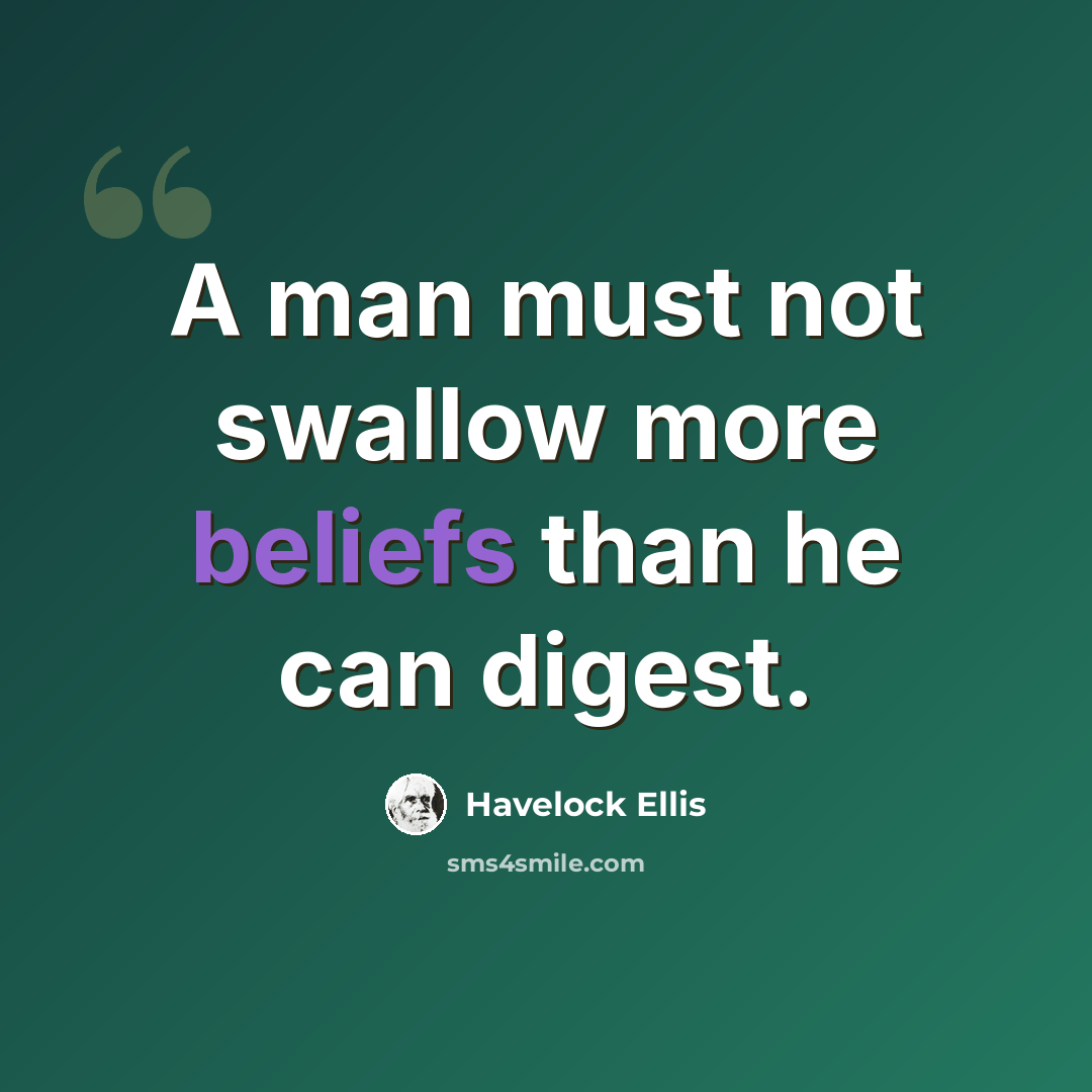 “A man must not swallow more beliefs than he can digest.” quote by Havelock Ellis