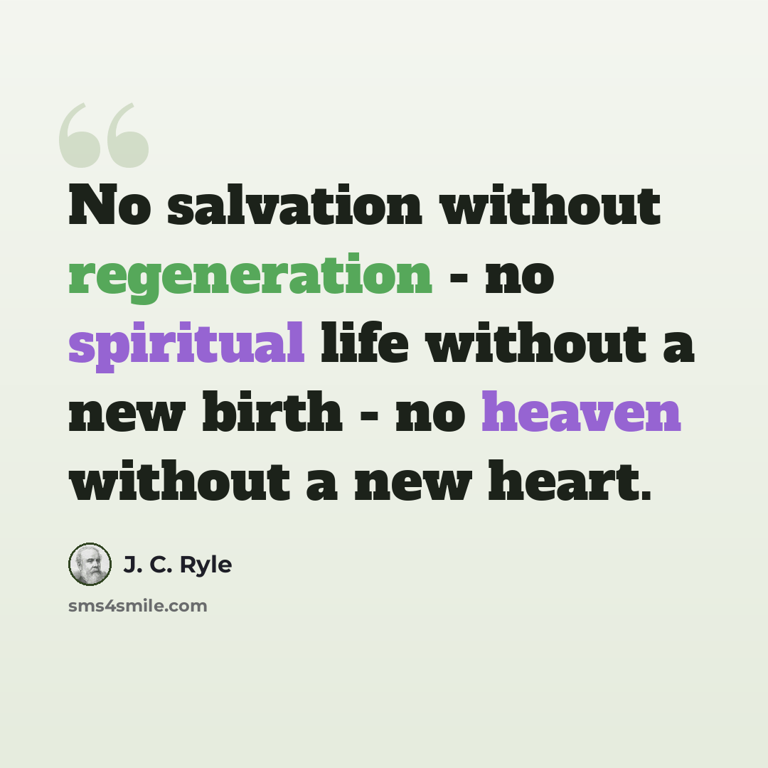 “No salvation without regeneration - no spiritual life without a new birth - no heaven without a new heart.” quote by J. C. Ryle