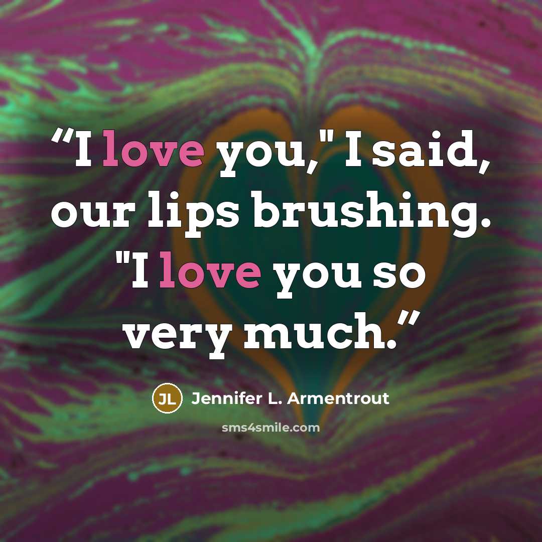 “I love you," I said, our lips brushing. "I love you so very much.” quote by Jennifer L. Armentrout